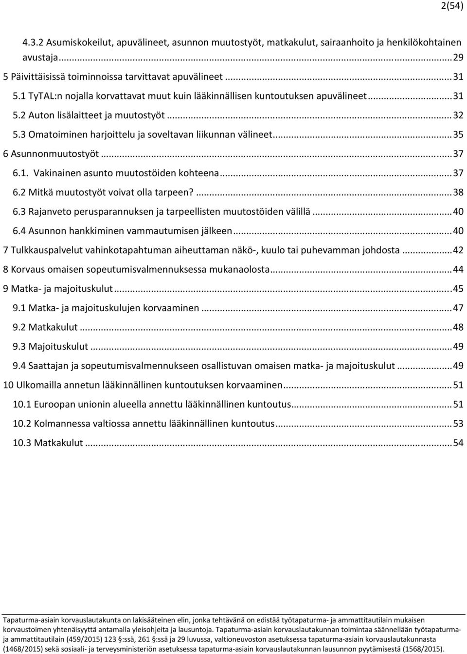 .. 35 6 Asunnonmuutostyöt... 37 6.1. Vakinainen asunto muutostöiden kohteena... 37 6.2 Mitkä muutostyöt voivat olla tarpeen?... 38 6.3 Rajanveto perusparannuksen ja tarpeellisten muutostöiden välillä.