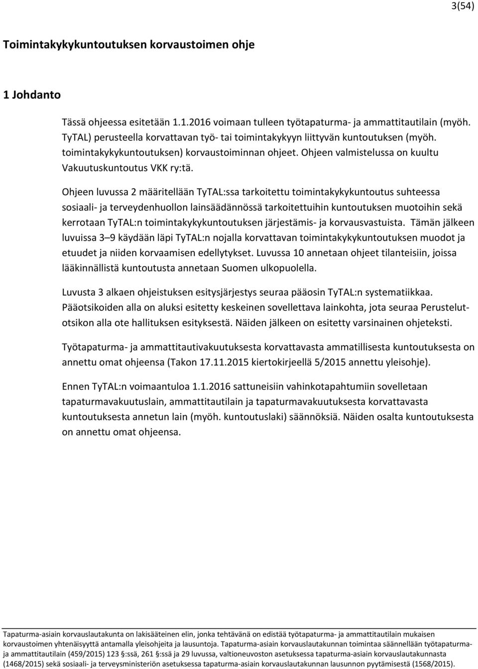 Ohjeen luvussa 2 määritellään TyTAL:ssa tarkoitettu toimintakykykuntoutus suhteessa sosiaali ja terveydenhuollon lainsäädännössä tarkoitettuihin kuntoutuksen muotoihin sekä kerrotaan TyTAL:n