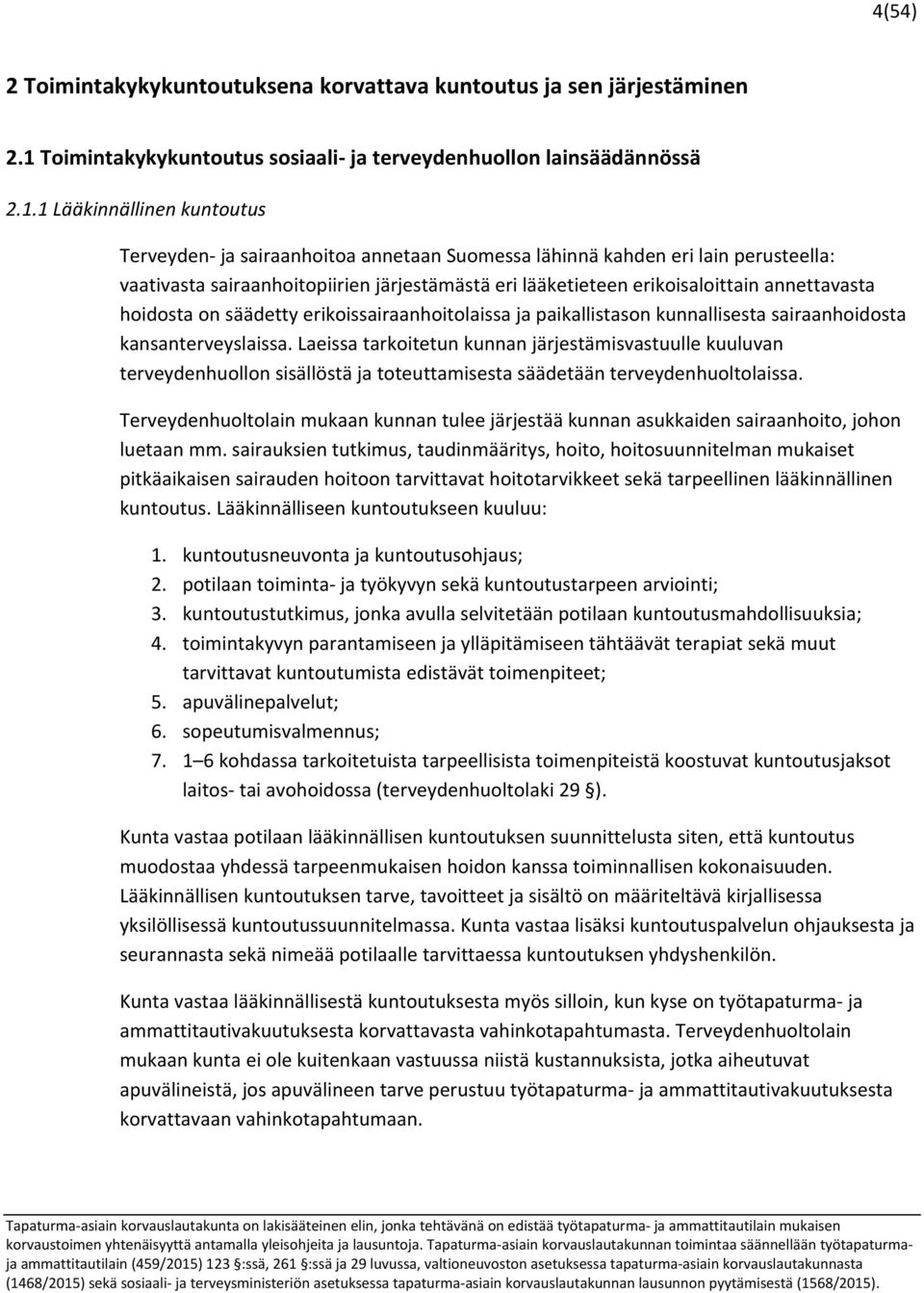 1 Lääkinnällinen kuntoutus Terveyden ja sairaanhoitoa annetaan Suomessa lähinnä kahden eri lain perusteella: vaativasta sairaanhoitopiirien järjestämästä eri lääketieteen erikoisaloittain