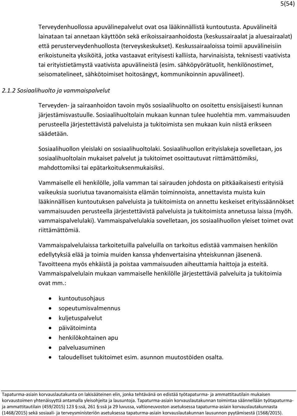 Keskussairaaloissa toimii apuvälineisiin erikoistuneita yksiköitä, jotka vastaavat erityisesti kalliista, harvinaisista, teknisesti vaativista tai erityistietämystä vaativista apuvälineistä (esim.