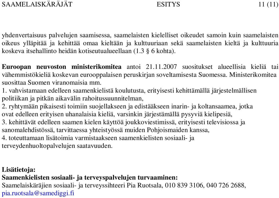 2007 suositukset alueellisia kieliä tai vähemmistökieliä koskevan eurooppalaisen peruskirjan soveltamisesta Suomessa. Ministerikomitea suosittaa Suomen viranomaisia mm. 1.