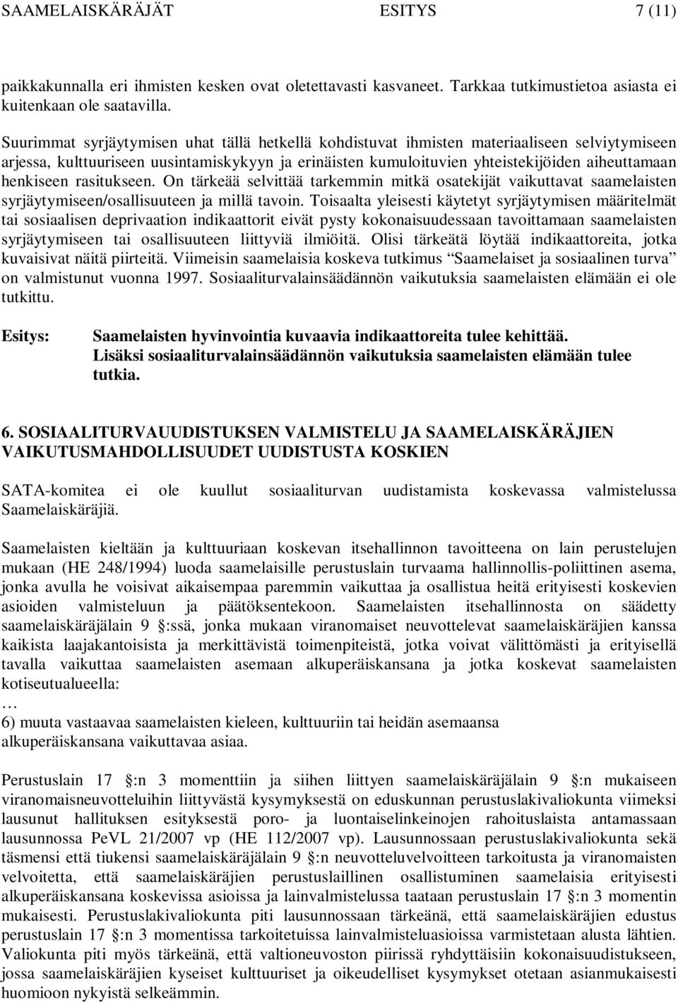 henkiseen rasitukseen. On tärkeää selvittää tarkemmin mitkä osatekijät vaikuttavat saamelaisten syrjäytymiseen/osallisuuteen ja millä tavoin.