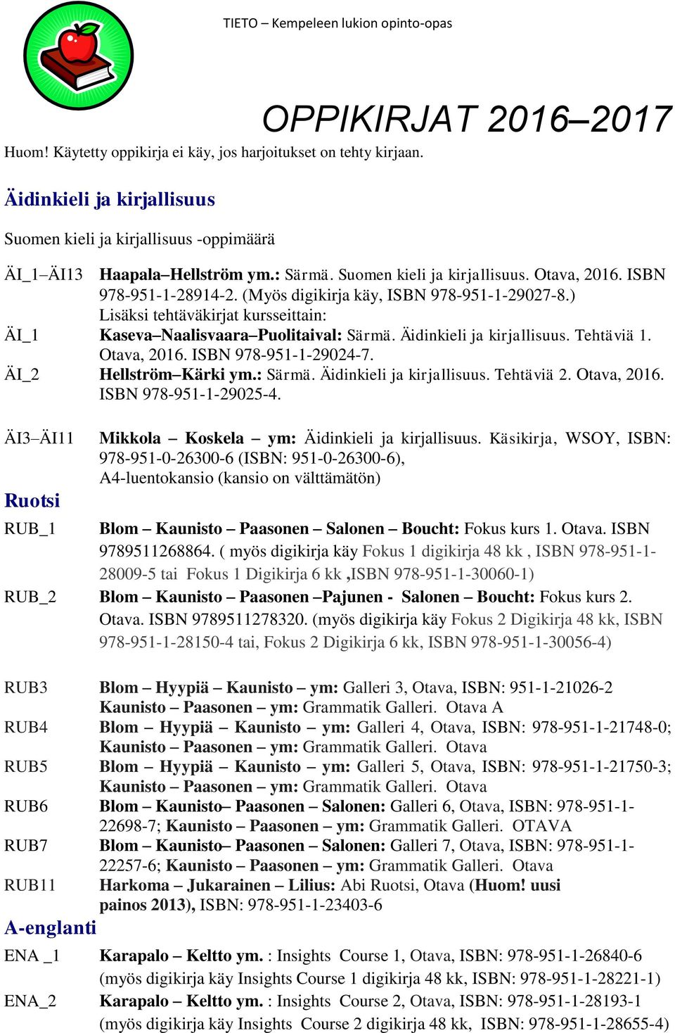 Äidinkieli ja kirjallisuus. Tehtäviä 1. Otava, 2016. ISBN 978-951-1-29024-7. ÄI_2 Hellström Kärki ym.: Särmä. Äidinkieli ja kirjallisuus. Tehtäviä 2. Otava, 2016. ISBN 978-951-1-29025-4.