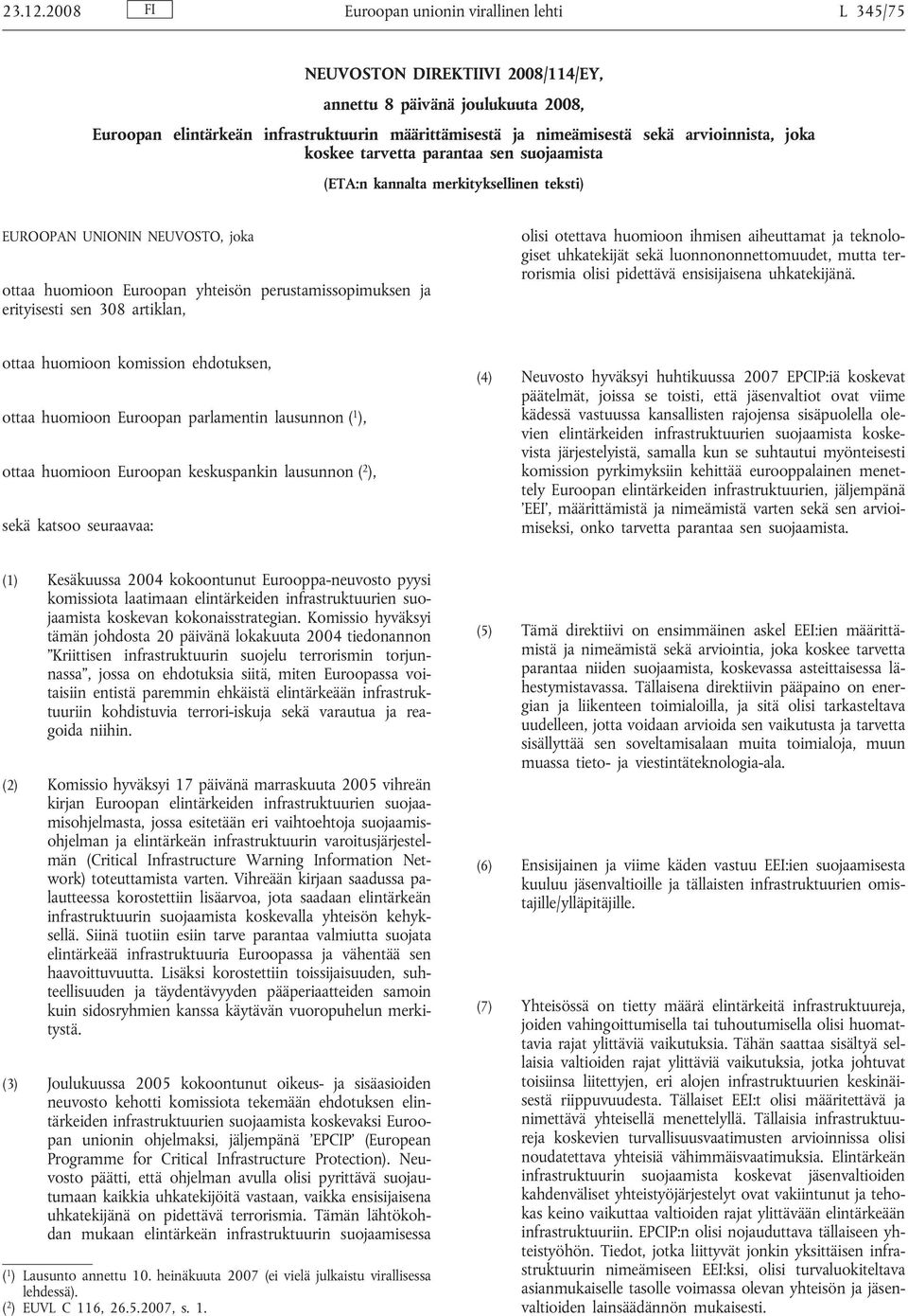 arvioinnista, joka koskee tarvetta parantaa sen suojaamista (ETA:n kannalta merkityksellinen teksti) EUROOPAN UNIONIN NEUVOSTO, joka ottaa huomioon Euroopan yhteisön perustamissopimuksen ja