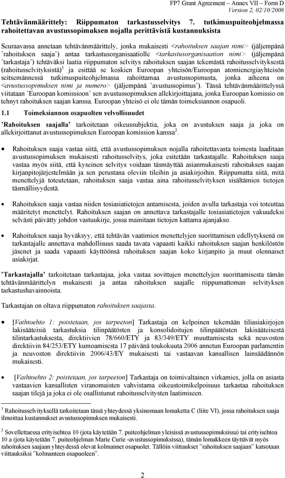 saaja ) antaa tarkastusorganisaatiolle <tarkastusorganisaation nimi> (jäljempänä tarkastaja ) tehtäväksi laatia riippumaton selvitys rahoituksen saajan tekemästä rahoitusselvityksestä
