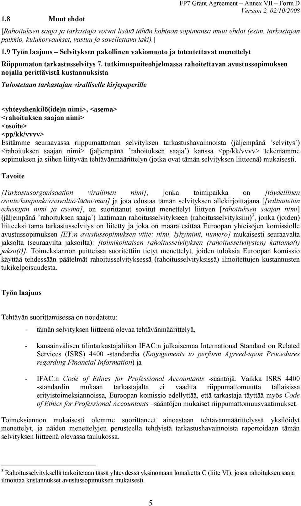 tutkimuspuiteohjelmassa rahoitettavan avustussopimuksen nojalla perittävistä kustannuksista Tulostetaan tarkastajan viralliselle kirjepaperille <yhteyshenkilö(ide)n nimi>, <asema> <rahoituksen saajan