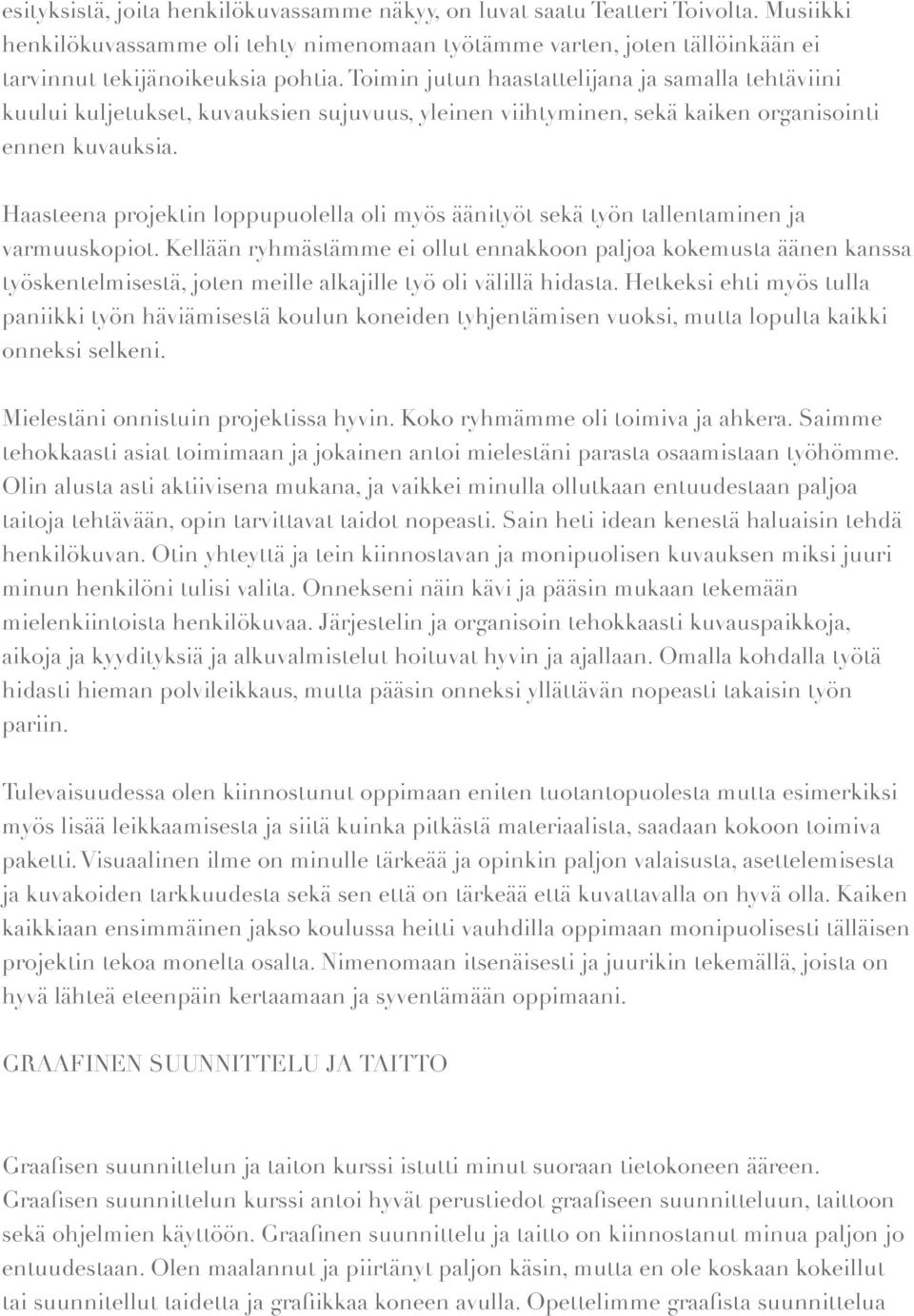Haasteena projektin loppupuolella oli myös äänityöt sekä työn tallentaminen ja varmuuskopiot.