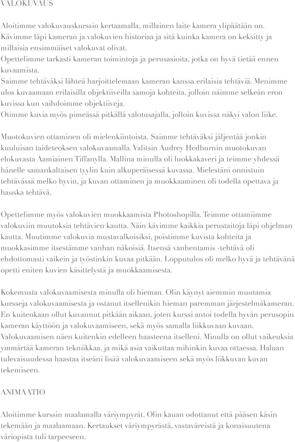 Opettelimme tarkasti kameran toimintoja ja perusasioita, jotka on hyvä tietää ennen kuvaamista. Saimme tehtäväksi lähteä harjoittelemaan kameran kanssa erilaisia tehtäviä.