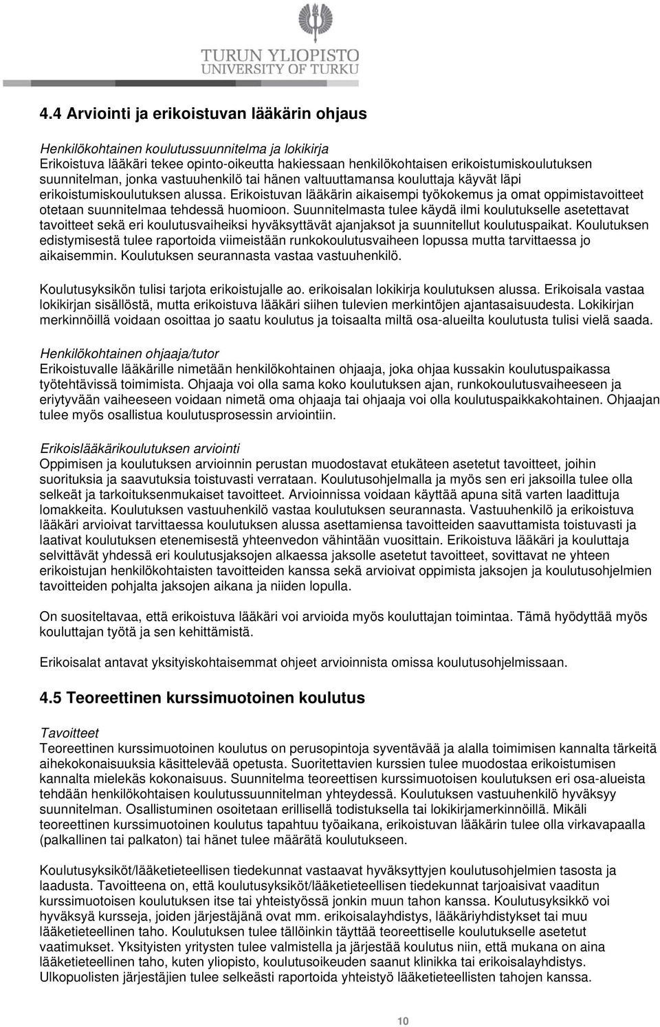 Erikoistuvan lääkärin aikaisempi työkokemus ja omat oppimistavoitteet otetaan suunnitelmaa tehdessä huomioon.