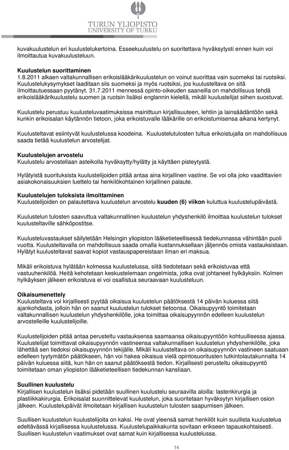 Kuulustelukysymykset laaditaan siis suomeksi ja myös ruotsiksi, jos kuulusteltava on sitä ilmoittautuessaan pyytänyt. 31.7.