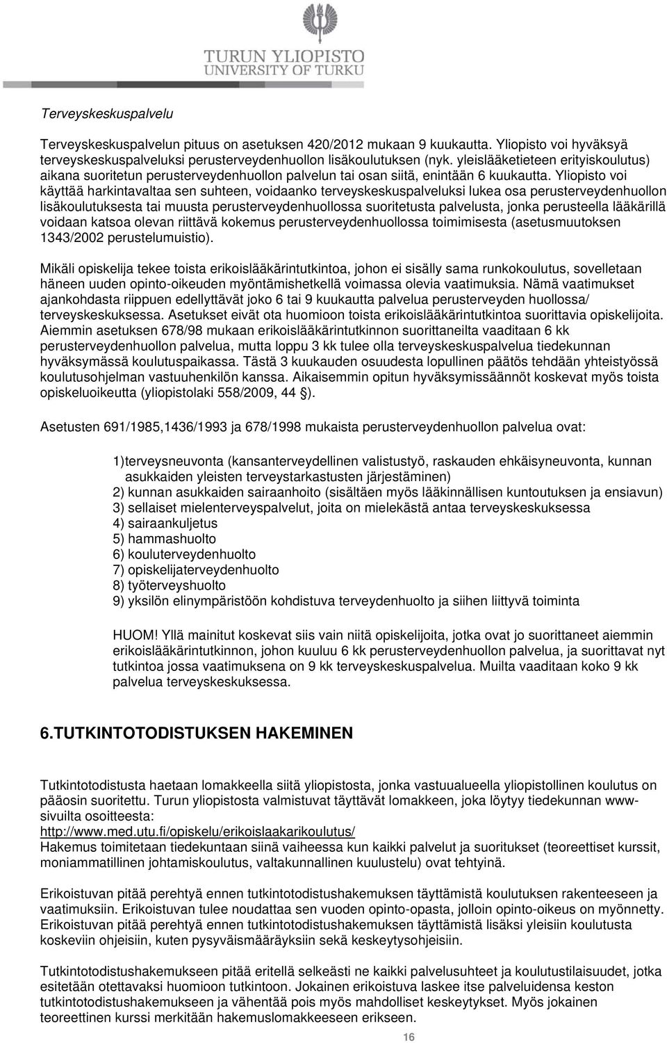 Yliopisto voi käyttää harkintavaltaa sen suhteen, voidaanko terveyskeskuspalveluksi lukea osa perusterveydenhuollon lisäkoulutuksesta tai muusta perusterveydenhuollossa suoritetusta palvelusta, jonka