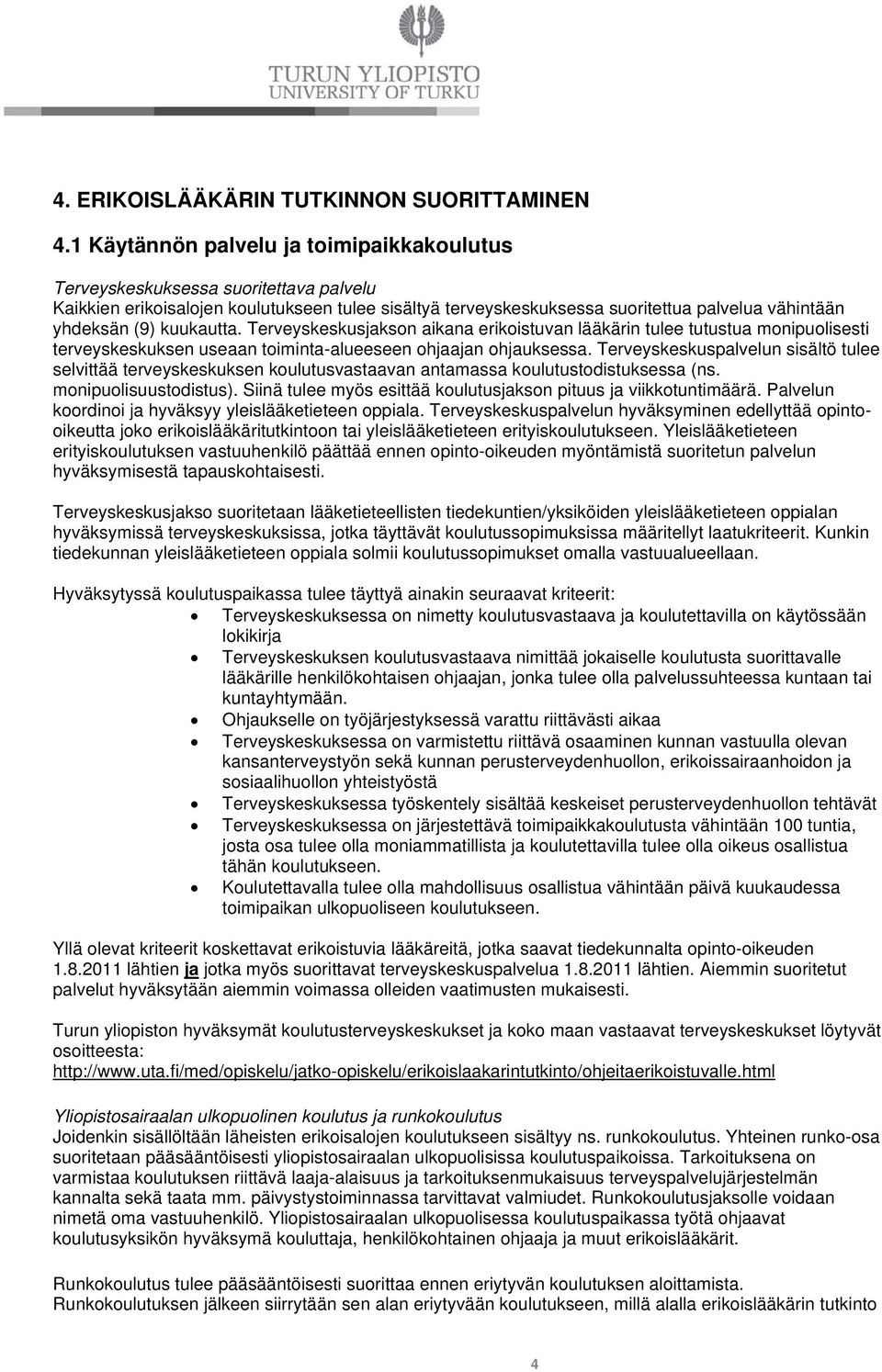kuukautta. Terveyskeskusjakson aikana erikoistuvan lääkärin tulee tutustua monipuolisesti terveyskeskuksen useaan toiminta-alueeseen ohjaajan ohjauksessa.