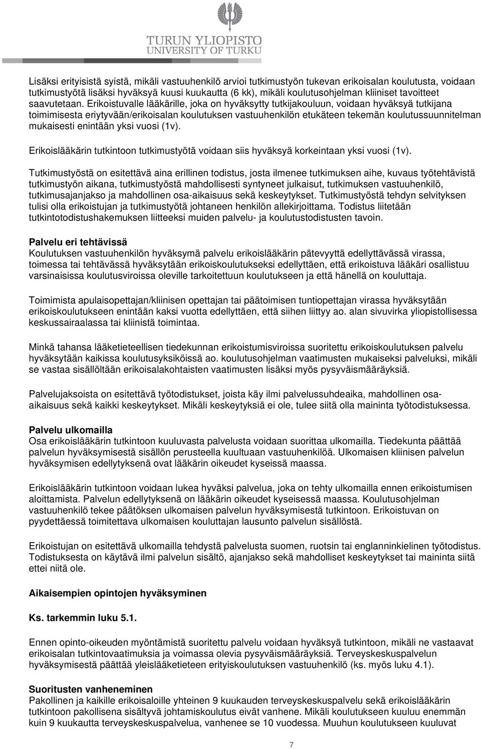 Erikoistuvalle lääkärille, joka on hyväksytty tutkijakouluun, voidaan hyväksyä tutkijana toimimisesta eriytyvään/erikoisalan koulutuksen vastuuhenkilön etukäteen tekemän koulutussuunnitelman