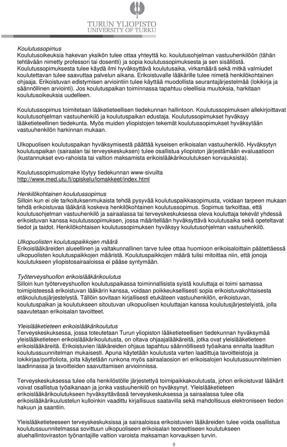 Koulutussopimuksesta tulee käydä ilmi hyväksyttävä koulutusaika, virkamäärä sekä mitkä valmiudet koulutettavan tulee saavuttaa palvelun aikana.
