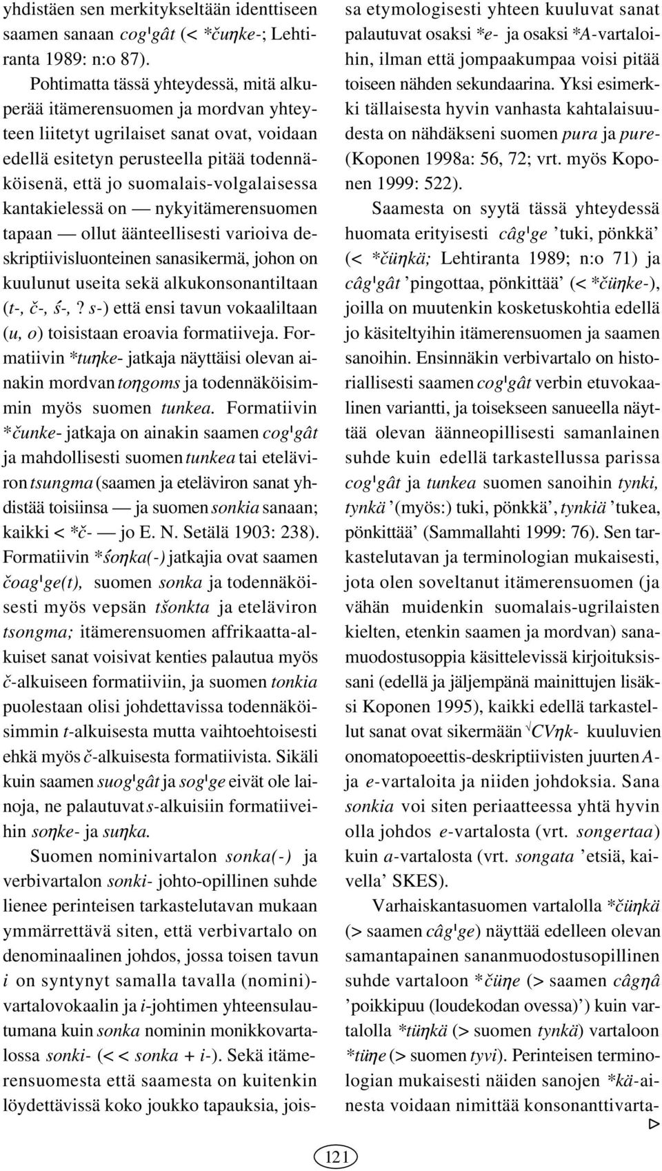 suomalais-volgalaisessa kantakielessä on nykyitämerensuomen tapaan ollut äänteellisesti varioiva deskriptiivisluonteinen sanasikermä, johon on kuulunut useita sekä alkukonsonantiltaan (t-, c-, s-,?