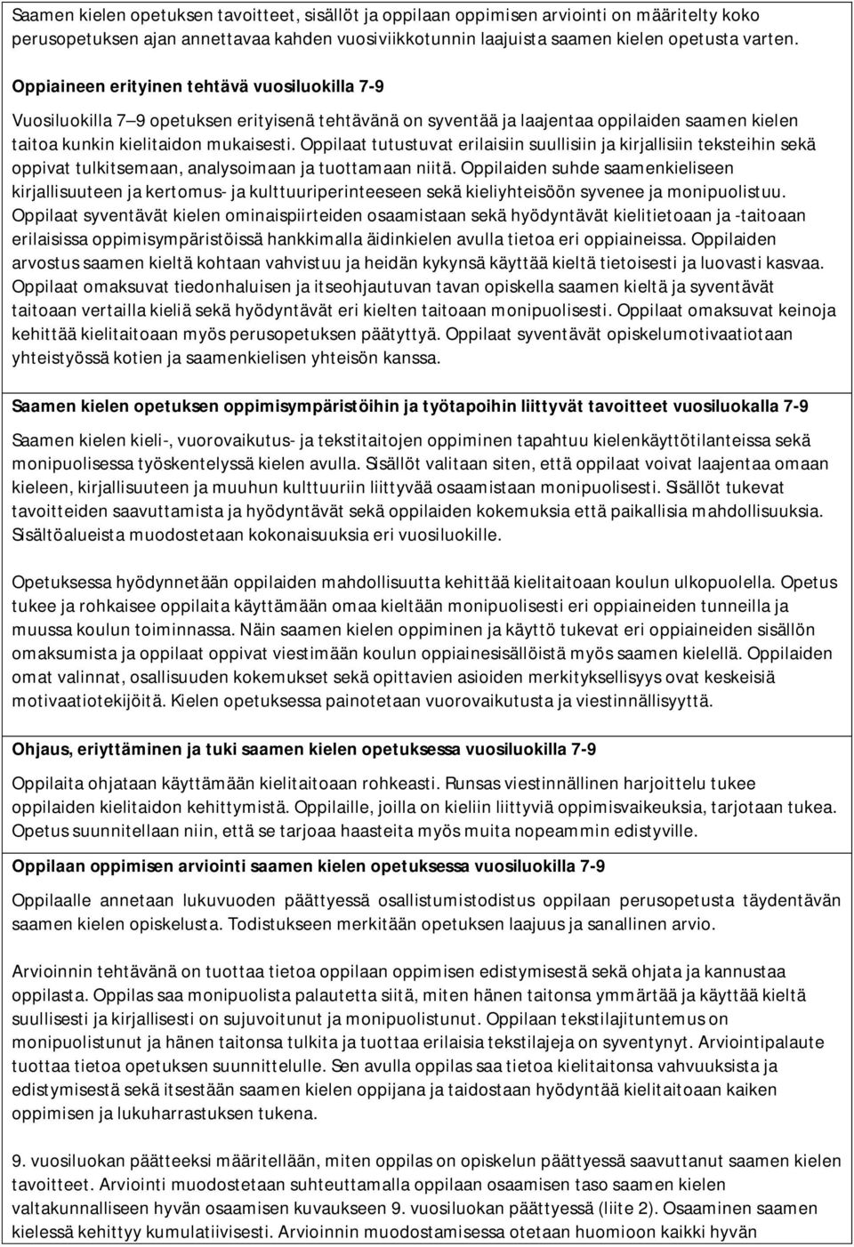 Oppilaat tutustuvat erilaisiin suullisiin ja kirjallisiin teksteihin sekä oppivat tulkitsemaan, analysoimaan ja tuottamaan niitä.