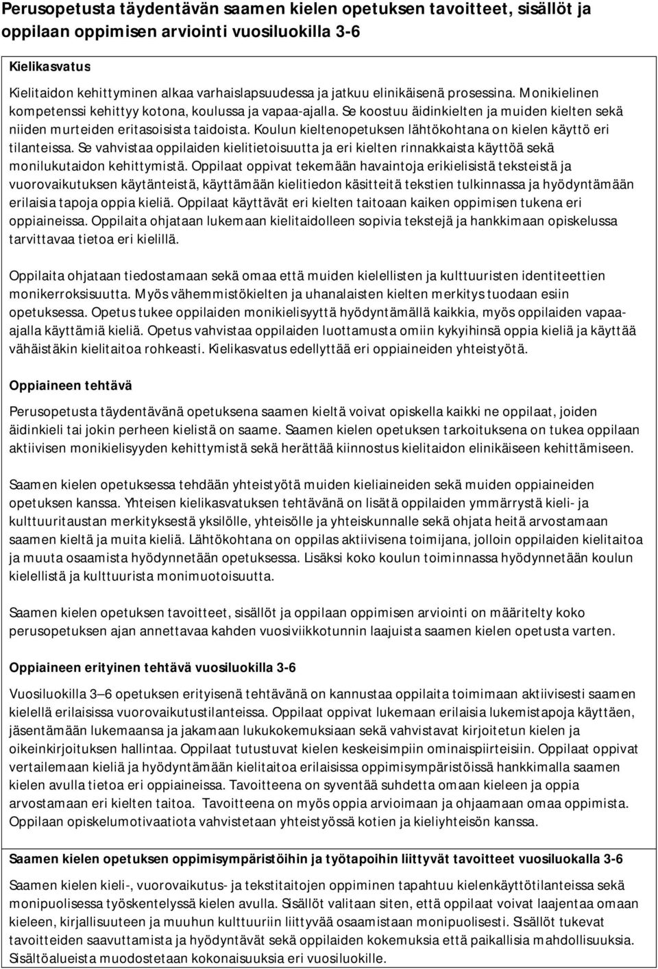 Koulun kieltenopetuksen lähtökohtana on kielen käyttö eri tilanteissa. Se vahvistaa oppilaiden kielitietoisuutta ja eri kielten rinnakkaista käyttöä sekä monilukutaidon kehittymistä.
