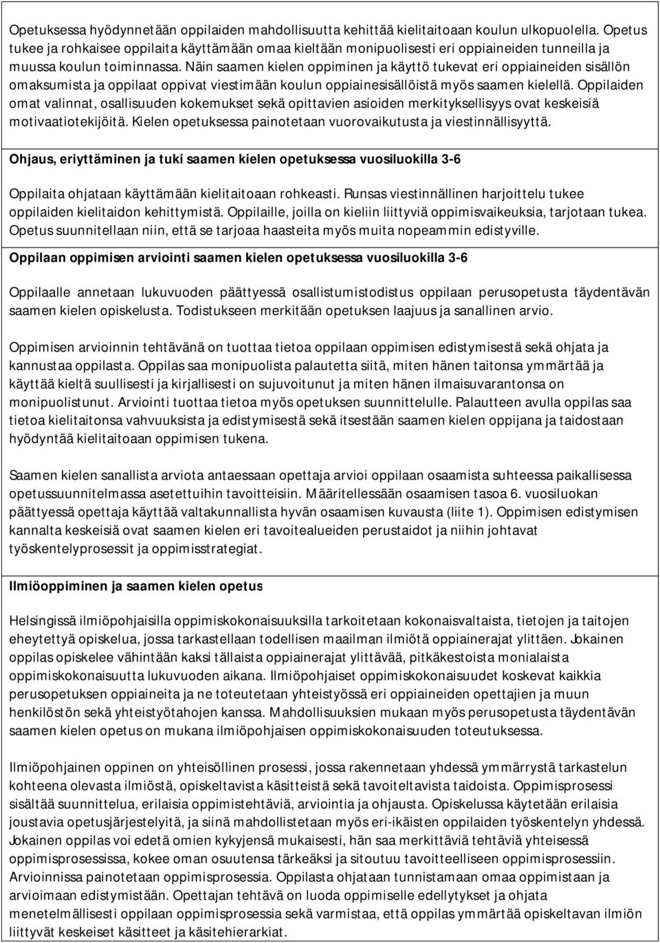 Näin saamen kielen oppiminen ja käyttö tukevat eri oppiaineiden sisällön omaksumista ja oppilaat oppivat viestimään koulun oppiainesisällöistä myös saamen kielellä.