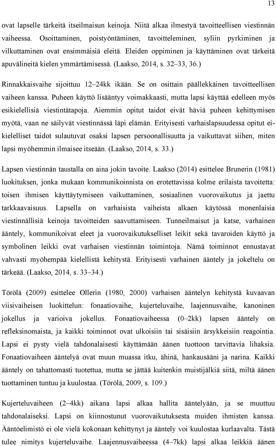 (Laakso, 2014, s. 32 33, 36.) Rinnakkaisvaihe sijoittuu 12 24kk ikään. Se on osittain päällekkäinen tavoitteellisen vaiheen kanssa.