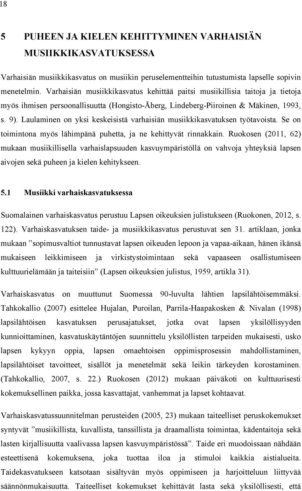 Laulaminen on yksi keskeisistä varhaisiän musiikkikasvatuksen työtavoista. Se on toimintona myös lähimpänä puhetta, ja ne kehittyvät rinnakkain.