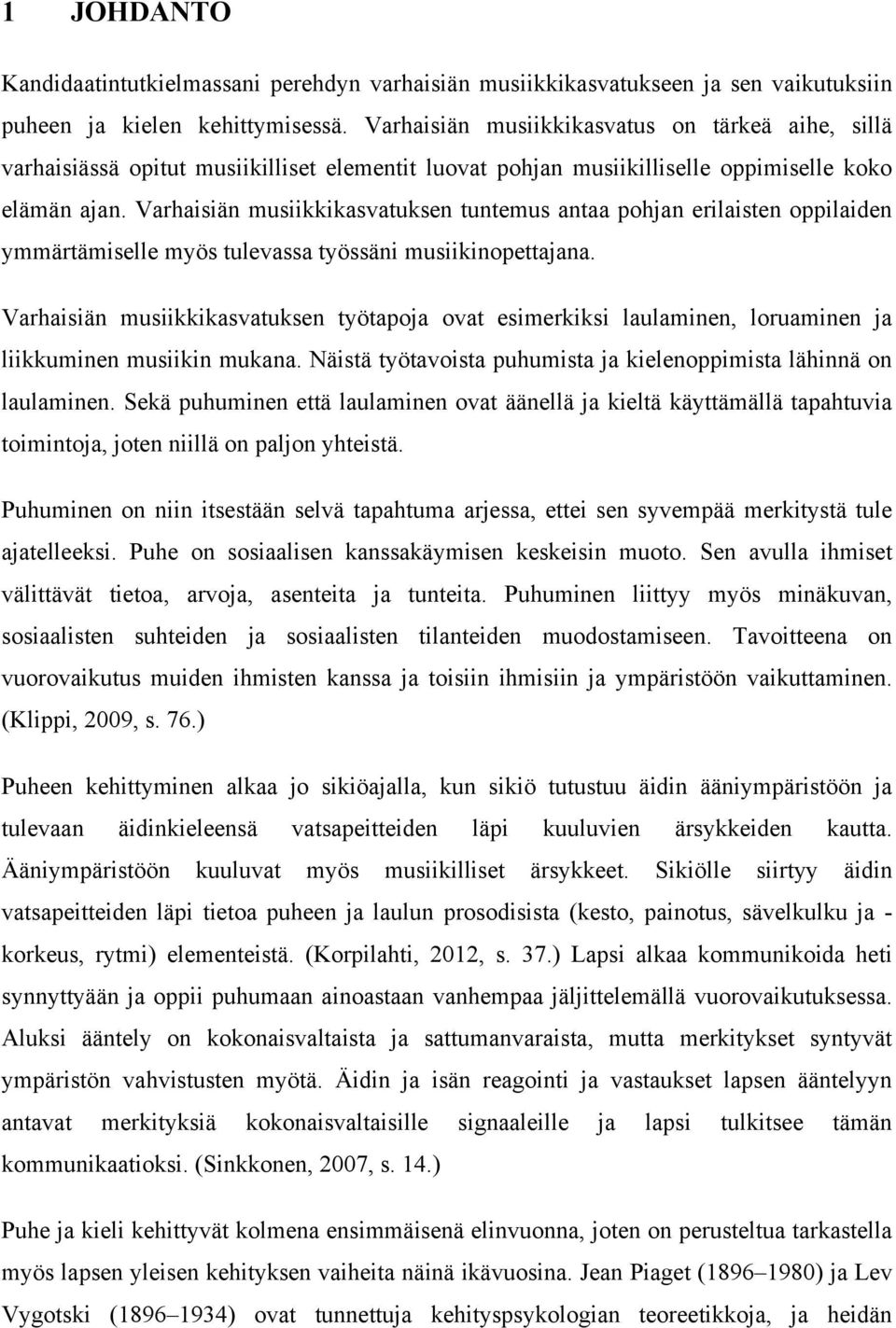 Varhaisiän musiikkikasvatuksen tuntemus antaa pohjan erilaisten oppilaiden ymmärtämiselle myös tulevassa työssäni musiikinopettajana.