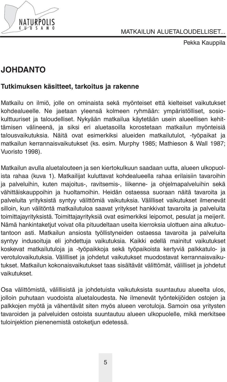 Nykyään matkailua käytetään usein alueellisen kehittämisen välineenä, ja siksi eri aluetasoilla korostetaan matkailun myönteisiä talousvaikutuksia.