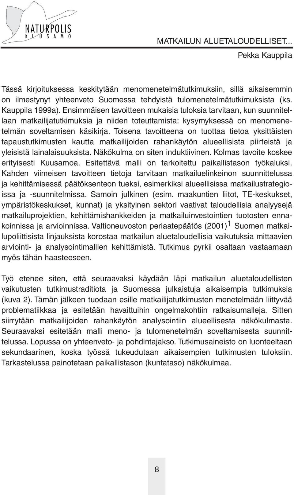 Toisena tavoitteena on tuottaa tietoa yksittäisten tapaustutkimusten kautta matkailijoiden rahankäytön alueellisista piirteistä ja yleisistä lainalaisuuksista. Näkökulma on siten induktiivinen.