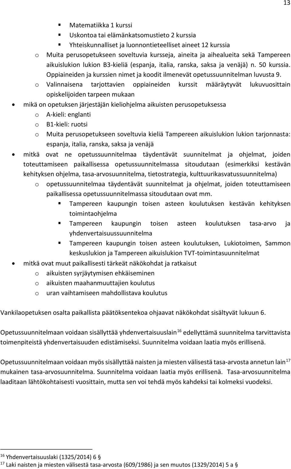 o Valinnaisena tarjottavien oppiaineiden kurssit määräytyvät lukuvuosittain opiskelijoiden tarpeen mukaan mikä on opetuksen järjestäjän kieliohjelma aikuisten perusopetuksessa o A-kieli: englanti o