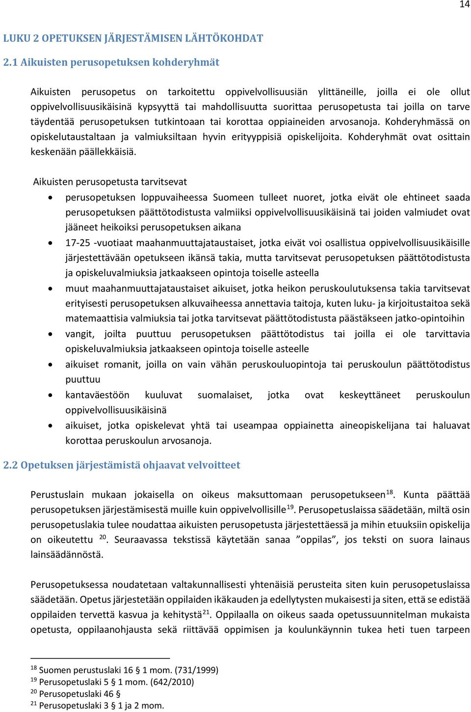 perusopetusta tai joilla on tarve täydentää perusopetuksen tutkintoaan tai korottaa oppiaineiden arvosanoja. Kohderyhmässä on opiskelutaustaltaan ja valmiuksiltaan hyvin erityyppisiä opiskelijoita.