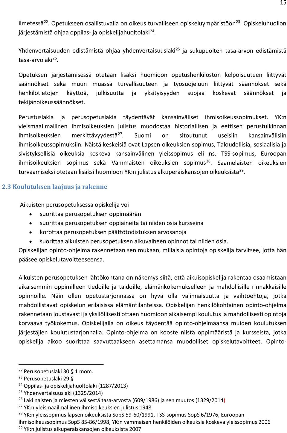 Opetuksen järjestämisessä otetaan lisäksi huomioon opetushenkilöstön kelpoisuuteen liittyvät säännökset sekä muun muassa turvallisuuteen ja työsuojeluun liittyvät säännökset sekä henkilötietojen