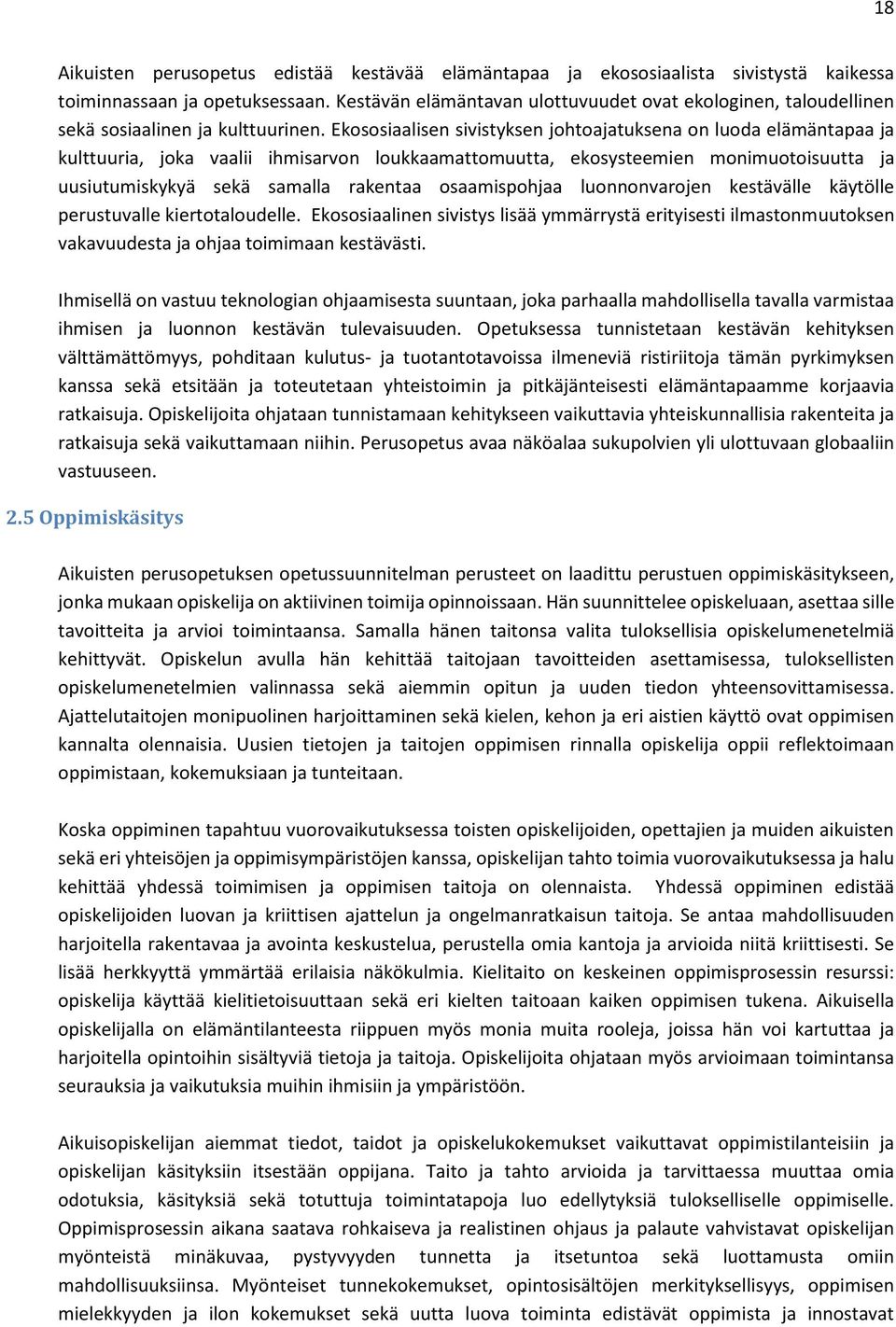 Ekososiaalisen sivistyksen johtoajatuksena on luoda elämäntapaa ja kulttuuria, joka vaalii ihmisarvon loukkaamattomuutta, ekosysteemien monimuotoisuutta ja uusiutumiskykyä sekä samalla rakentaa