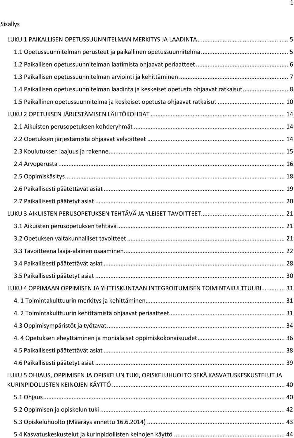 5 Paikallinen opetussuunnitelma ja keskeiset opetusta ohjaavat ratkaisut... 10 LUKU 2 OPETUKSEN JÄRJESTÄMISEN LÄHTÖKOHDAT... 14 2.1 Aikuisten perusopetuksen kohderyhmät... 14 2.2 Opetuksen järjestämistä ohjaavat velvoitteet.