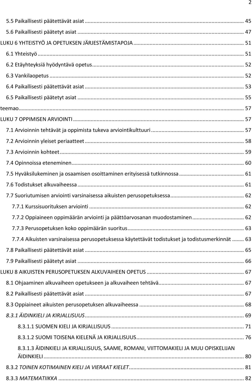 1 Arvioinnin tehtävät ja oppimista tukeva arviointikulttuuri... 57 7.2 Arvioinnin yleiset periaatteet... 58 7.3 Arvioinnin kohteet... 59 7.4 Opinnoissa eteneminen... 60 7.