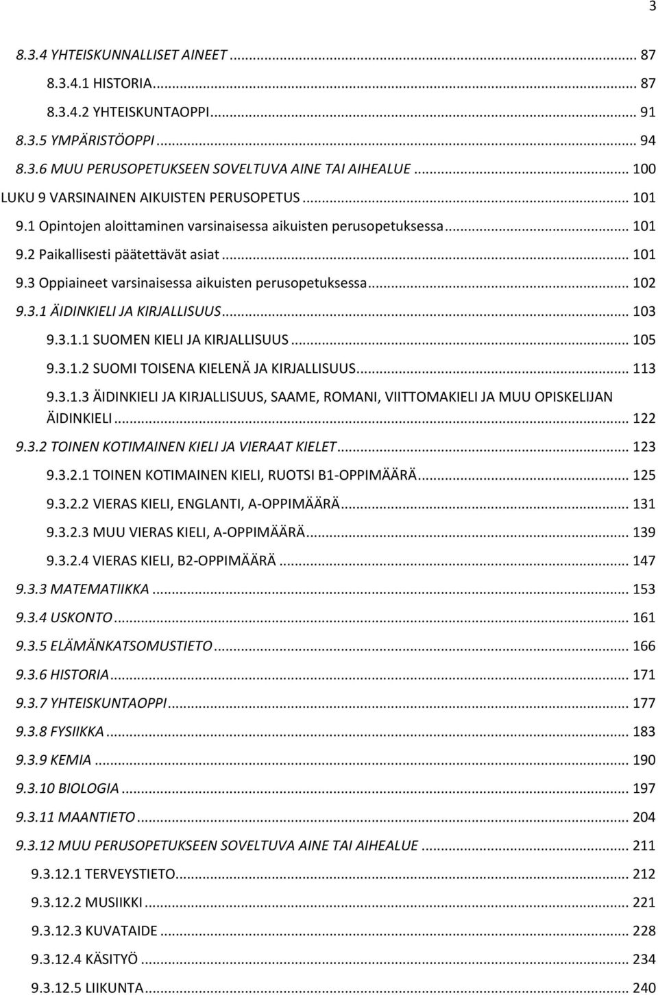 .. 102 9.3.1 ÄIDINKIELI JA KIRJALLISUUS... 103 9.3.1.1 SUOMEN KIELI JA KIRJALLISUUS... 105 9.3.1.2 SUOMI TOISENA KIELENÄ JA KIRJALLISUUS... 113 9.3.1.3 ÄIDINKIELI JA KIRJALLISUUS, SAAME, ROMANI, VIITTOMAKIELI JA MUU OPISKELIJAN ÄIDINKIELI.