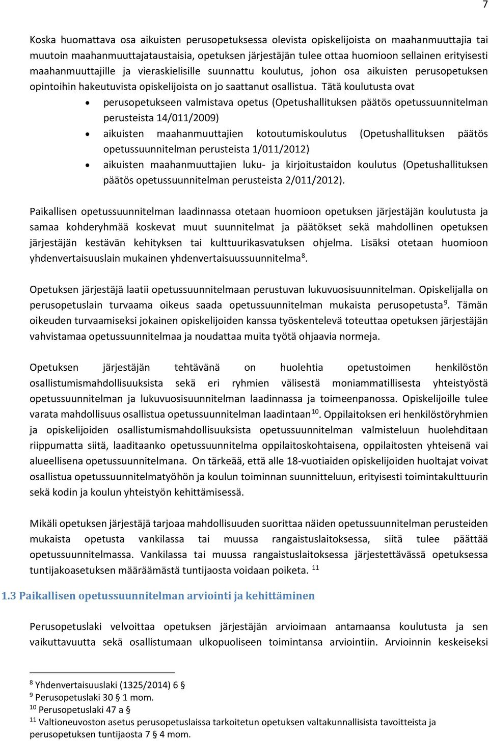 Tätä koulutusta ovat perusopetukseen valmistava opetus (Opetushallituksen päätös opetussuunnitelman perusteista 14/011/2009) aikuisten maahanmuuttajien kotoutumiskoulutus (Opetushallituksen päätös