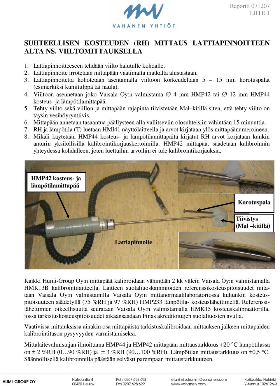 Viiltoon asennetaan joko Vaisala Oy:n valmistama 4 mm HMP42 tai 12 mm HMP44 kosteus- ja lämpötilamittapää. 5.