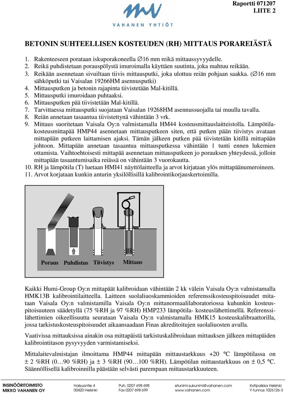 Mittausputken ja betonin rajapinta tiivistetään Mal-kitillä. 5. Mittausputki imuroidaan puhtaaksi. 6. Mittausputken pää tiivistetään Mal-kitillä. 7.