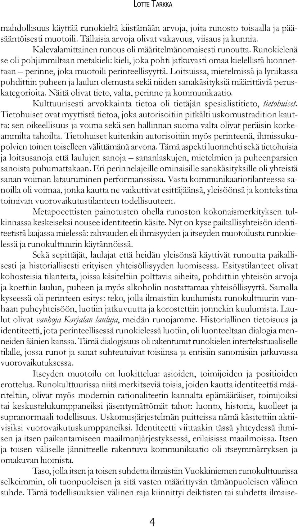 Runokielenä se oli pohjimmiltaan metakieli: kieli, joka pohti jatkuvasti omaa kielellistä luonnettaan perinne, joka muotoili perinteellisyyttä.