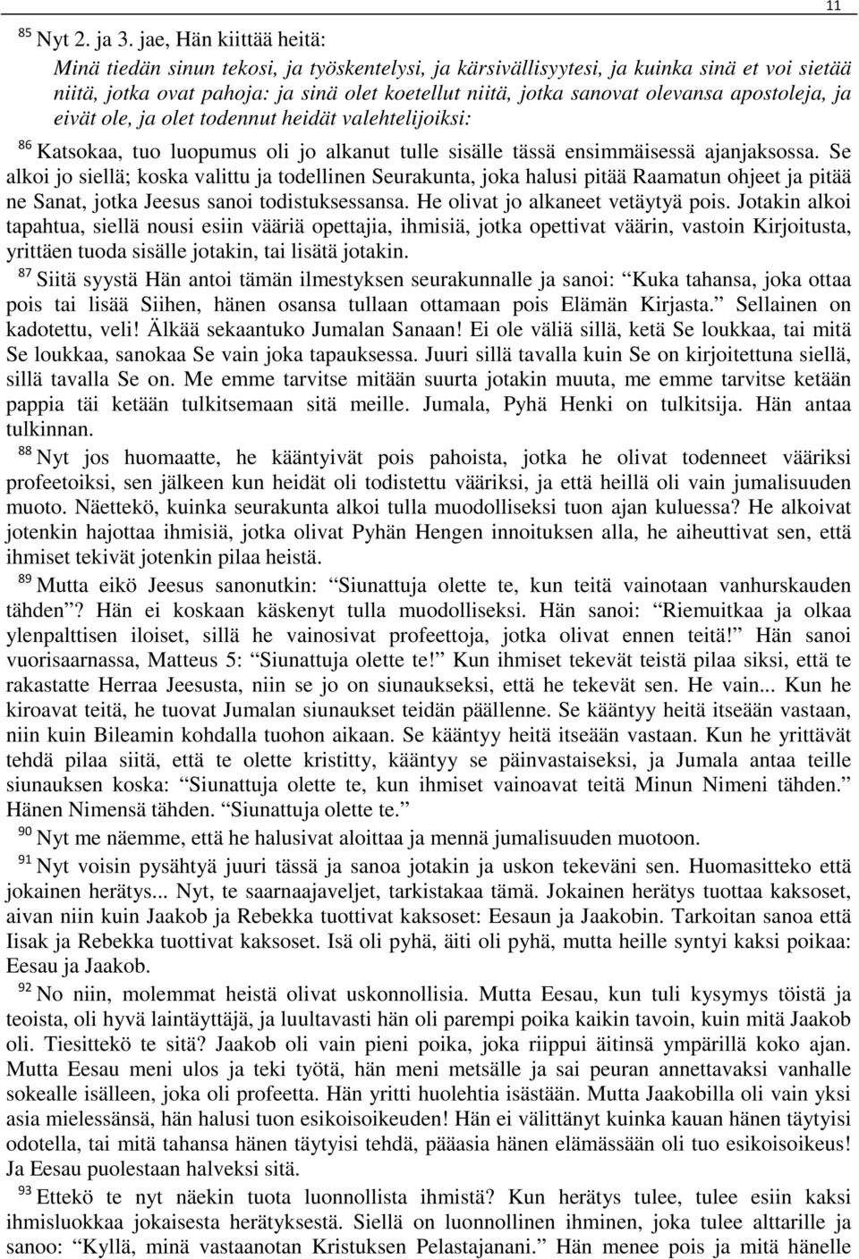 apostoleja, ja eivät ole, ja olet todennut heidät valehtelijoiksi: 86 Katsokaa, tuo luopumus oli jo alkanut tulle sisälle tässä ensimmäisessä ajanjaksossa.