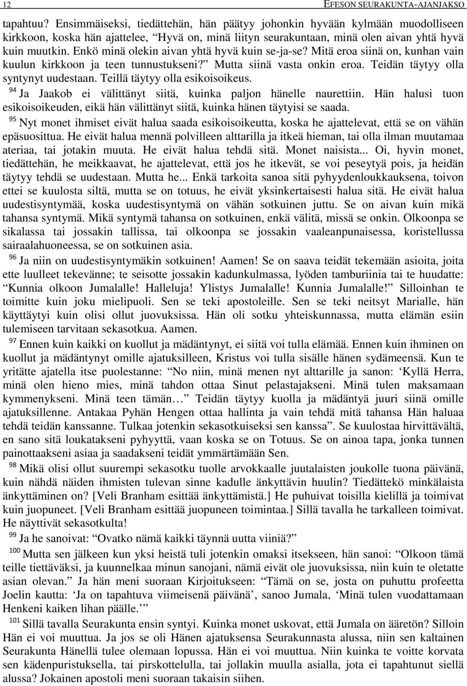 Enkö minä olekin aivan yhtä hyvä kuin se-ja-se? Mitä eroa siinä on, kunhan vain kuulun kirkkoon ja teen tunnustukseni? Mutta siinä vasta onkin eroa. Teidän täytyy olla syntynyt uudestaan.