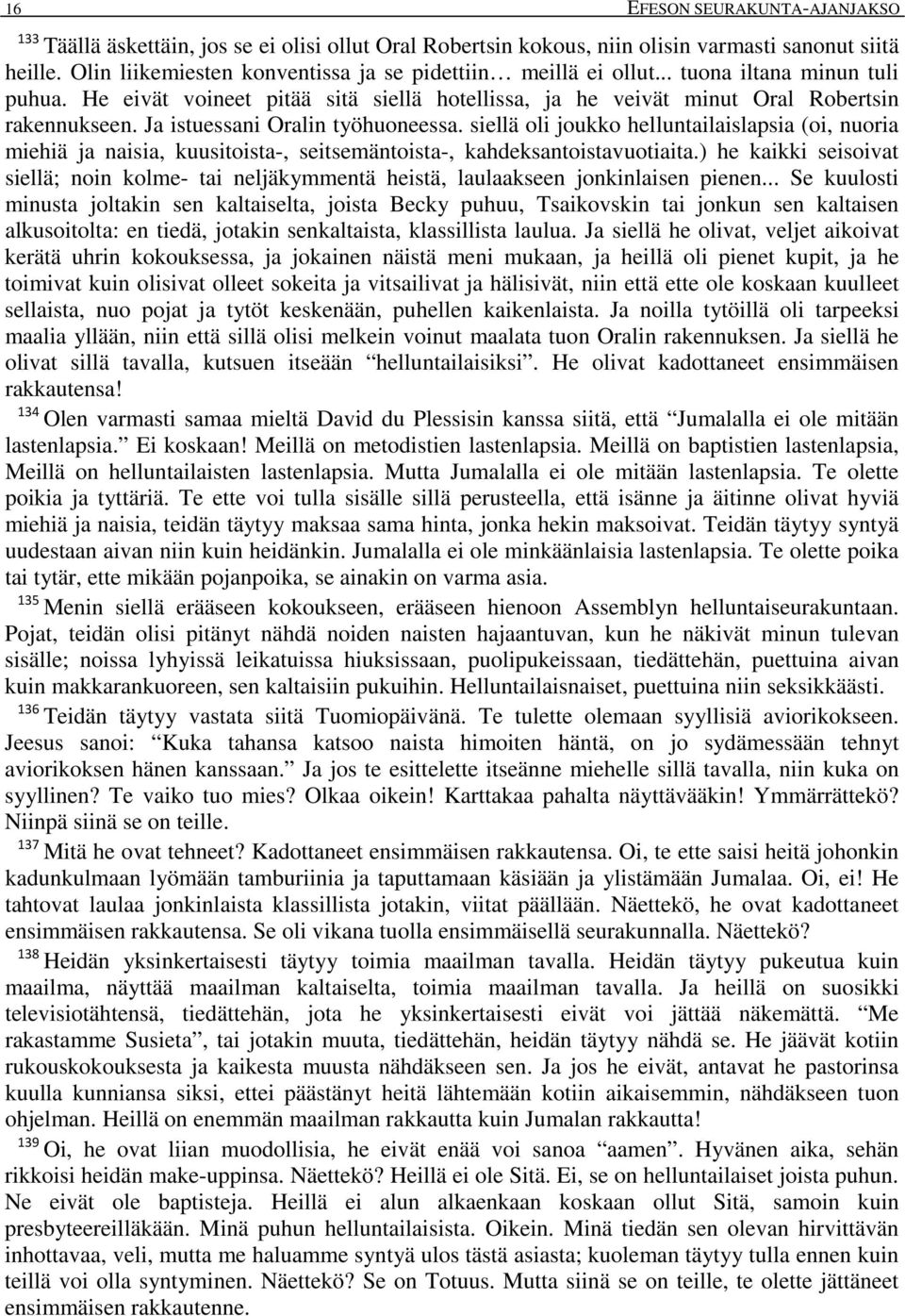 Ja istuessani Oralin työhuoneessa. siellä oli joukko helluntailaislapsia (oi, nuoria miehiä ja naisia, kuusitoista-, seitsemäntoista-, kahdeksantoistavuotiaita.