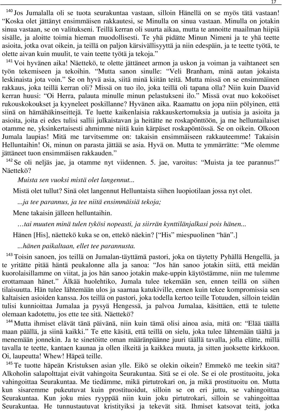 Te yhä pidätte Minun Nimeni ja te yhä teette asioita, jotka ovat oikein, ja teillä on paljon kärsivällisyyttä ja niin edespäin, ja te teette työtä, te olette aivan kuin muulit, te vain teette työtä