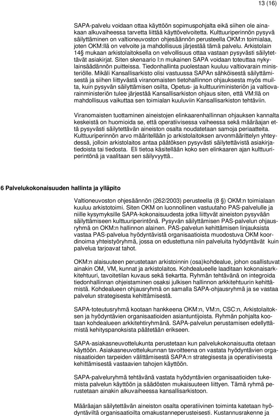 Arkistolain 14 mukaan arkistolaitoksella on velvollisuus ottaa vastaan pysyvästi säilytettävät asiakirjat. Siten skenaario I:n mukainen SAPA voidaan toteuttaa nykylainsäädännön puitteissa.