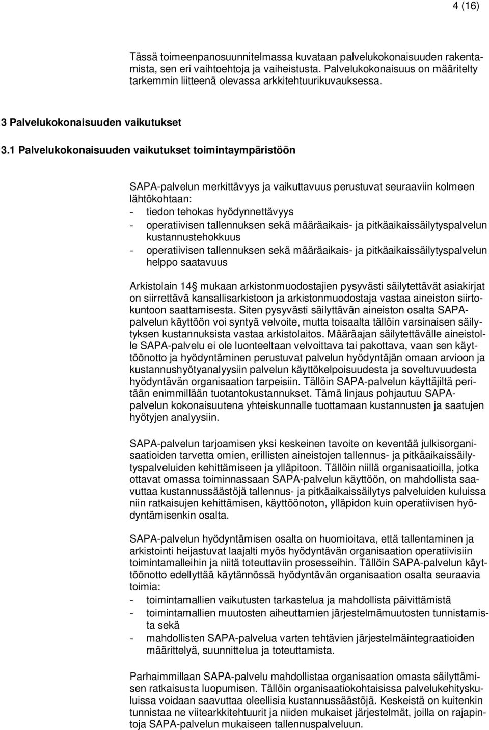 1 Palvelukokonaisuuden vaikutukset toimintaympäristöön SAPA-palvelun merkittävyys ja vaikuttavuus perustuvat seuraaviin kolmeen lähtökohtaan: - tiedon tehokas hyödynnettävyys - operatiivisen