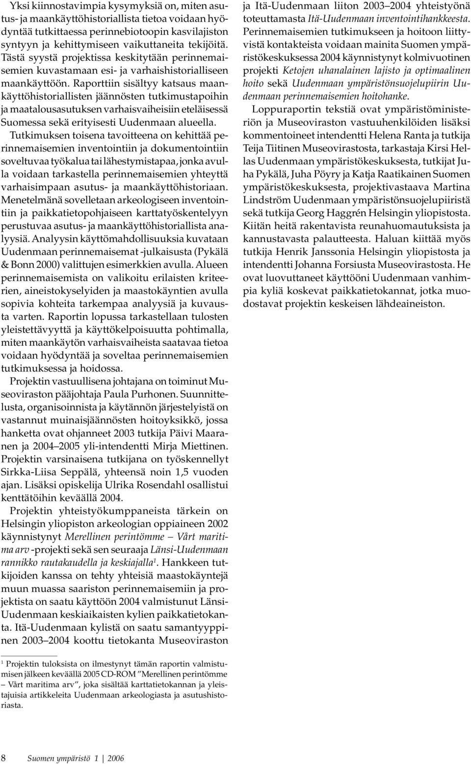 Raporttiin sisältyy katsaus maankäyttöhistoriallisten jäännösten tutkimustapoihin ja maatalousasutuksen varhaisvaiheisiin eteläisessä Suomessa sekä erityisesti Uudenmaan alueella.