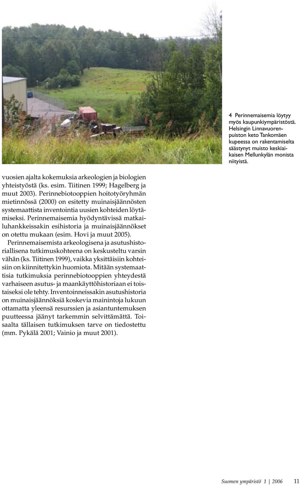 Perinnebiotooppien hoitotyöryhmän mietinnössä (2000) on esitetty muinaisjäännösten systemaattista inventointia uusien kohteiden löytämiseksi.