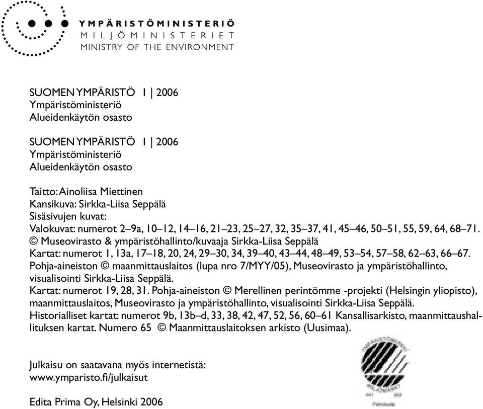 Museovirasto & ympäristöhallinto/kuvaaja Sirkka-Liisa Seppälä Kartat: numerot 1, 13a, 17 18, 20, 24, 29 30, 34, 39 40, 43 44, 48 49, 53 54, 57 58, 62 63, 66 67.