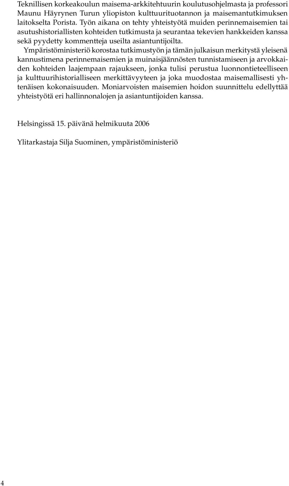 Ympäristöministeriö korostaa tutkimustyön ja tämän julkaisun merkitystä yleisenä kannustimena perinnemaisemien ja muinaisjäännösten tunnistamiseen ja arvokkaiden kohteiden laajempaan rajaukseen,