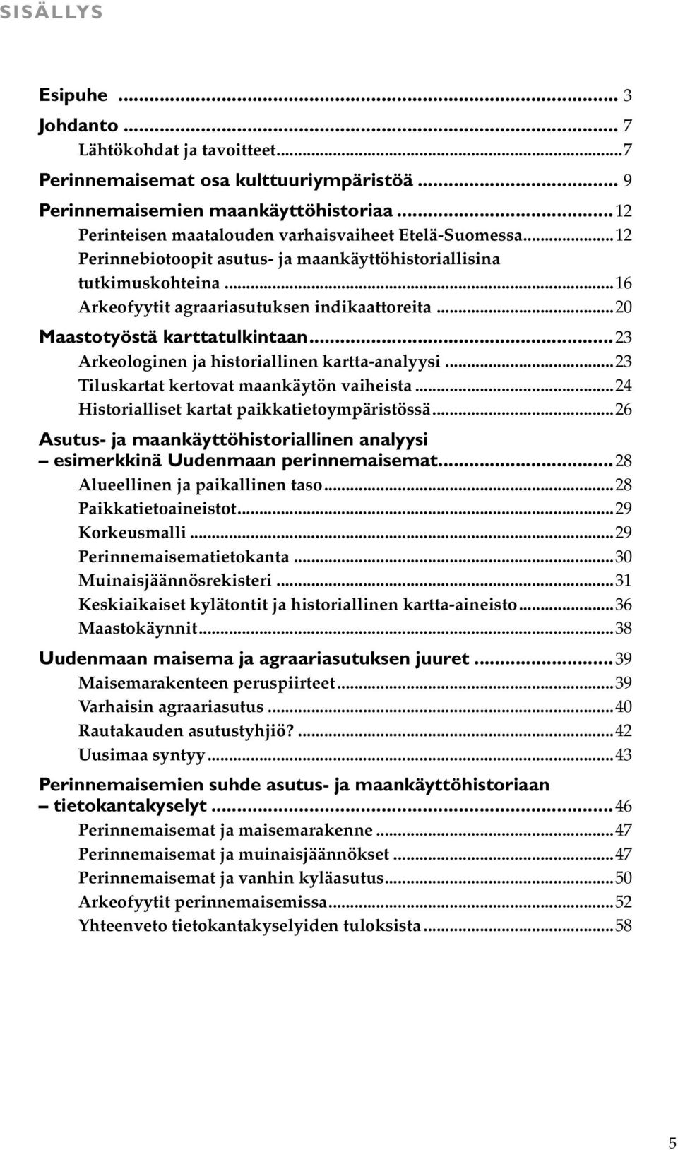 ..20 Maastotyöstä karttatulkintaan...23 Arkeologinen ja historiallinen kartta-analyysi...23 Tiluskartat kertovat maankäytön vaiheista...24 Historialliset kartat paikkatietoympäristössä.