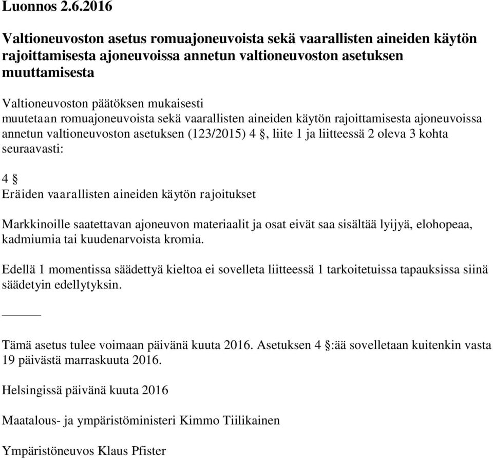 muutetaan romuajoneuvoista sekä vaarallisten aineiden käytön rajoittamisesta ajoneuvoissa annetun valtioneuvoston asetuksen (123/2015) 4, liite 1 ja liitteessä 2 oleva 3 kohta seuraavasti: 4 Eräiden